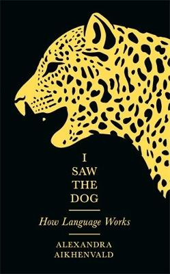 I Saw the Dog: How Language Works - Alexandra Aikhenvald - cover