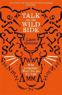 Talk on the Wild Side: Why Language Won't Do As It's Told - Lane Greene - cover