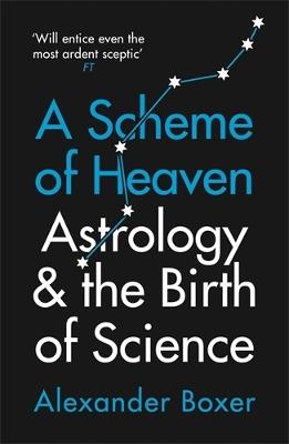 A Scheme of Heaven: Astrology and the Birth of Science - Alexander Boxer - cover