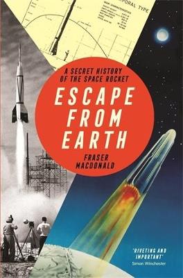 Escape from Earth: A Secret History of the Space Rocket - Fraser MacDonald - cover
