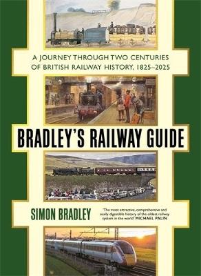 Bradley's Railway Guide: A journey through two centuries of British railway history, 1825-2025 - Simon Bradley - cover