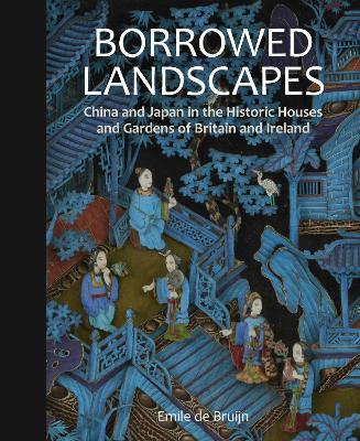 Borrowed Landscapes: China and Japan in the Historic Houses and Gardens of Britain and Ireland - Emile de Bruijn - cover
