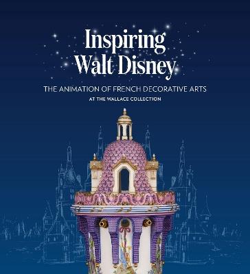 Inspiring Walt Disney: The Animation of French Decorative Arts at the Wallace Collection - Helen Jacobsen - cover