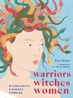 Warriors, Witches, Women: Mythology's Fiercest Females - Kate Hodges - cover