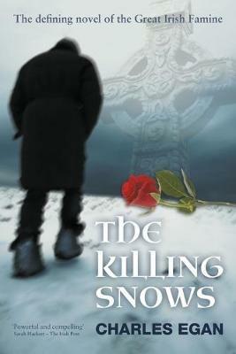 The Killing Snows: The Defining Novel of the Great Irish Famine - Charles Egan - cover