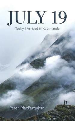 July 19: Today I Arrived in Kathmandu - Peter MacFarquhar - cover