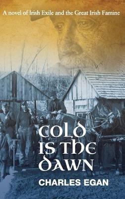 Cold is the Dawn: A Novel of Irish Exile and the Great Irish Famine - Charles Egan - cover