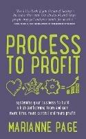 Process to Profit: Systemise Your Business to Build a High Performing Team and Gain More Time, More Control and More Profit