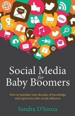 Social Media for Baby Boomers: How to translate your decades of knowledge and experience into social influence - Sandra D'Souza - cover
