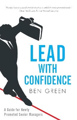 Lead With Confidence: A Guide for Newly Promoted Senior Managers - Ben Green - cover
