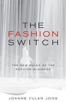 The Fashion Switch: The New Rules of the Fashion Business - Joanne Yulan Jong - cover