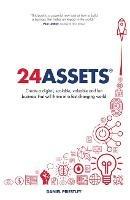 24 Assets: Create a digital, scalable, valuable and fun business that will thrive in a fast changing world