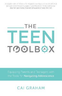The Teen Toolbox: Equipping Parents and Teenagers with the Tools for Navigating Adolescence - Cai Graham - cover