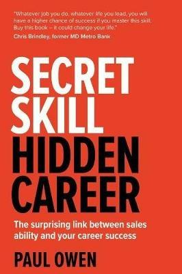 Secret Skill, Hidden Career: The surprising link between sales ability and your career success - Paul Owen - cover