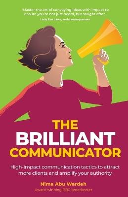 The BRILLIANT Communicator: High-impact communication tactics to attract more clients and amplify your authority - Nima Abu Wardeh - cover