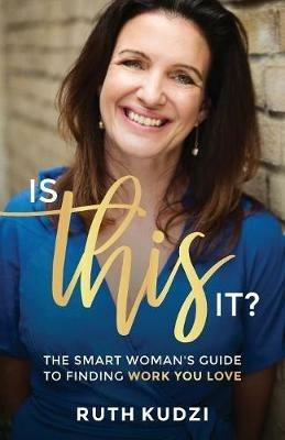 Is This It?: The smart woman's guide to finding work you love - Ruth Kudzi - cover