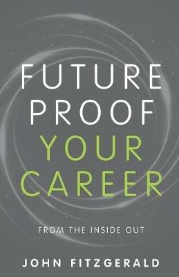 Future Proof Your Career: From the inside out - John Fitzgerald - cover
