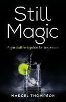 Still Magic: A gin distiller's guide for beginners - Marcel Thompson - cover