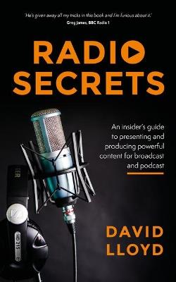 Radio Secrets: An insider's guide to presenting and producing powerful content for broadcast and podcast - David Lloyd - cover