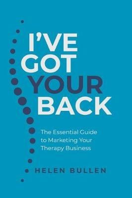 I've Got Your Back: The Essential Guide to Marketing Your Therapy Business - Helen Bullen - cover