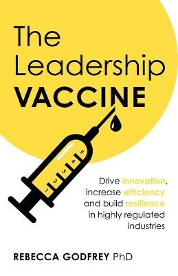 The Leadership Vaccine: Drive innovation, increase efficiency, and build resilience in highly regulated industries - Rebecca Godfrey - cover