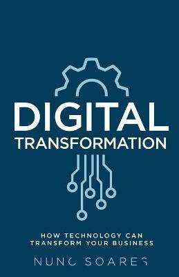 Digital Transformation: How technology can transform your business - Nuno Soares - cover