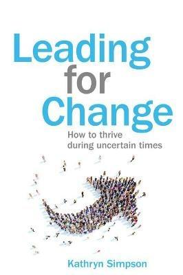 Leading for Change: How to thrive in uncertain times - Kathryn Simpson - cover