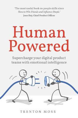 Human Powered: Supercharge your digital product teams with emotional intelligence - Trenton Moss - cover