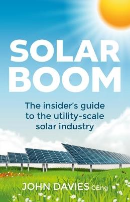 Solar Boom: The insider's guide to the utility - scale solar industry - John Davies - cover