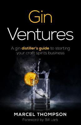 Gin Ventures: A gin distiller's guide to starting your craft spirits business - Marcel Thompson - cover