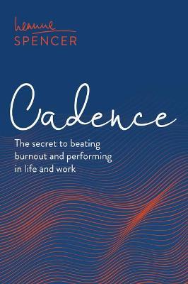 Cadence: The secret to beating burnout and performing in life and work - Leanne Spencer - cover