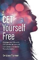 CET Yourself Free: Change your life with the gentle alchemy of Conscious Emotional Transformation - Dr Lisa Turner - cover