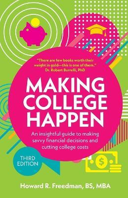Making College Happen (Third Edition): An insightful guide to making savvy financial decisions and cutting college costs - Howard R Freedman - cover