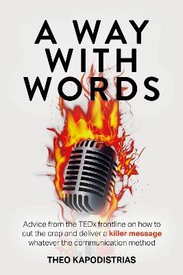 A Way With Words: Advice from the TEDx frontline on how to cut the crap and deliver a killer message whatever the communication method - Theo Kapodistrias - cover