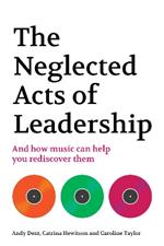 The Neglected Acts of Leadership: And how music can help you rediscover them