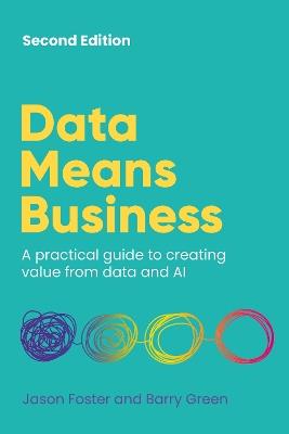 Data Means Business: A practical guide to creating value from data and AI - Jason Foster,Barry Green - cover