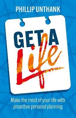 Get a Life: Make the most of your time with proactive personal planning - Phillip Unthank - cover