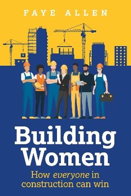 Building Women: How everyone in construction can win - Faye Allen - cover