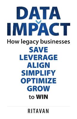 Data Impact: How legacy businesses SAVE LEVERAGE ALIGN SIMPLIFY OPTIMISE GROW to WIN - Ritavan - cover