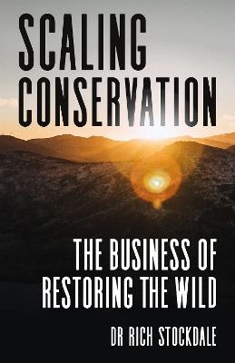 Scaling Conservation: The business of restoring the wild - Richard Stockdale - cover