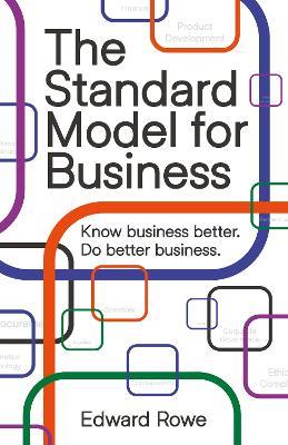 The Standard Model for Business: Know business better. Do better business. - Edward Rowe - cover
