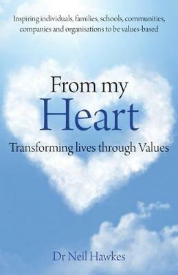 From My Heart: Transforming Lives Through Values - Dr Neil Hawkes - cover