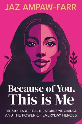 Because of You, This is Me: The stories we tell, the stories we change and the power of everyday heroes - Jaz Ampaw-Farr - cover