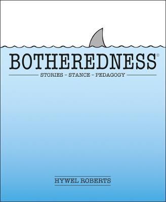 Botheredness: Stories, stance and pedagogy - Hywel Roberts - cover