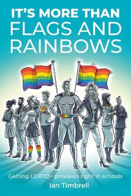 It's More Than Flags and Rainbows: Getting LGBTQ+ provision right in schools - Ian Timbrell - cover