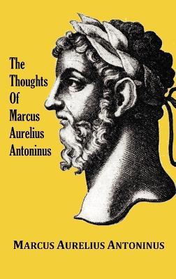The Thoughts of the Emperor Marcus Aurelius Antoninus - with Biographical Sketch, Philosophy of, Illustrations, Index and Index of Terms - Marcus Aurelius Antoninus - cover