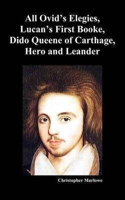 The Complete Works of Christopher Marlowe, Vol . I: All Ovid's Elegies, Lucan's First Booke, Dido Queene of Carthage, Hero and Leander - Christopher Marlowe - cover