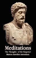 Meditations - The Thoughts of the Emperor Marcus Aurelius Antoninus - with Biographical Sketch, Philosophy of, Illustrations, Index and Index of Terms - Marcus Aurelius Antoninus - cover