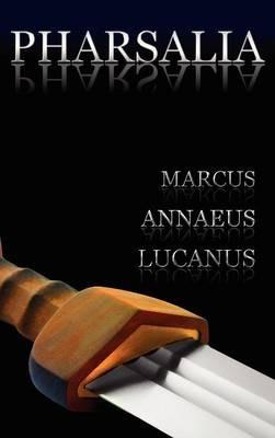 Pharsalia: Dramatic Episodes of the Civil Wars. Also Known as: On the Civil War - Lucan,Marcus Annaeus Lucanus - cover