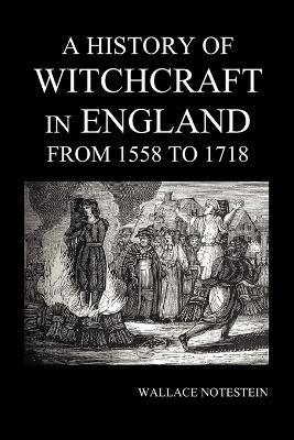A History of Witchcraft in England from 1558 to 1718 - Wallace Notestein - cover